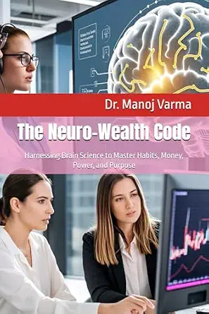 The Neuro-Wealth Code: Harnessing Brain Science to Master Habits, Money, Power, and Purpose